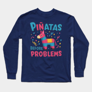 Piñatas Before Problems Long Sleeve T-Shirt