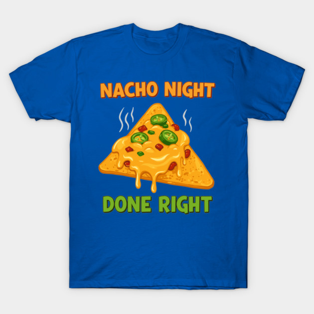 Nacho Night Done Right T-Shirt by enrynz
