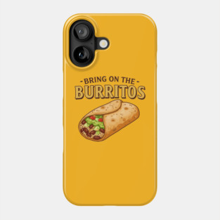 Bring on the Burritos Phone Case