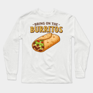 Bring on the Burritos Long Sleeve T-Shirt