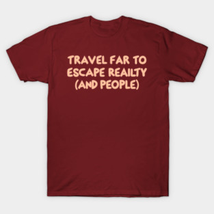 Travel Far To Escape Reality T-Shirt