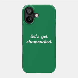 Let's Get Shamrocked Phone Case