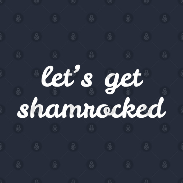 Let's Get Shamrocked by Creatifly Graphic Tees