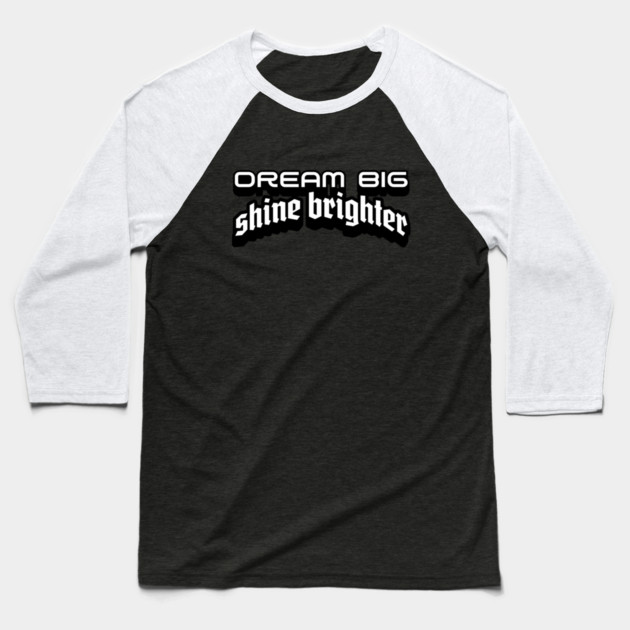 Illuminating Ambition: Dream Big, Shine Brighter Baseball T-Shirt by Steve