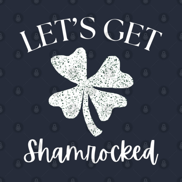 Let's Get Shamrocked by Creatifly Graphic Tees