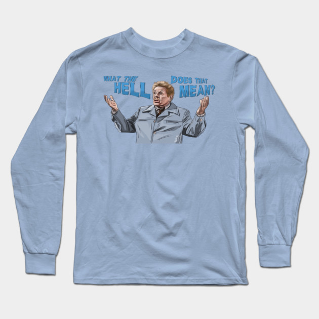 Jerry Stiller: What the HELL does that MEAN? Long Sleeve T-Shirt by 51Deesigns