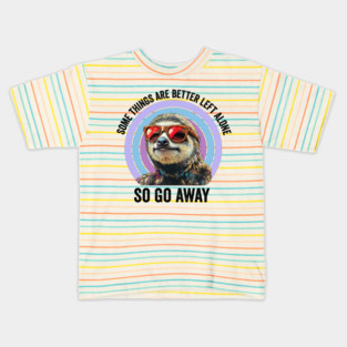Some Things Are Better Left Alone, So Go Away sloth Kids T-Shirt