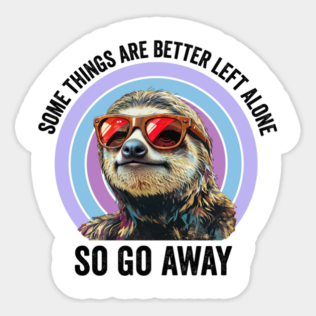 Some Things Are Better Left Alone, So Go Away sloth Magnet by Luxinda