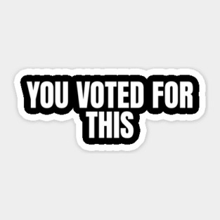 You Voted For This Sticker