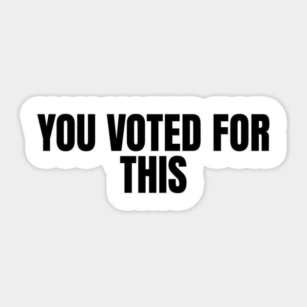 You-Voted-For-This Sticker by ArtistTee ⭐⭐⭐⭐⭐