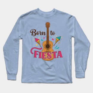 Born to Fiesta Long Sleeve T-Shirt