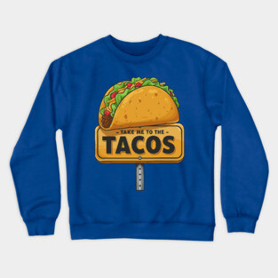 Take Me to the Tacos Crewneck Sweatshirt