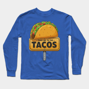 Take Me to the Tacos Long Sleeve T-Shirt