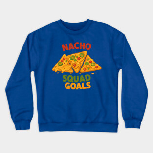 Nacho Squad Goals Crewneck Sweatshirt