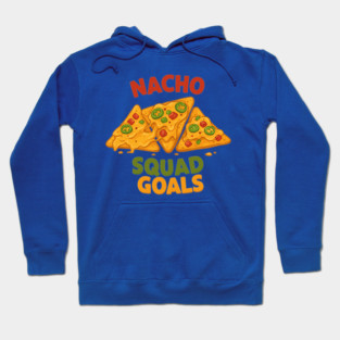 Nacho Squad Goals Hoodie