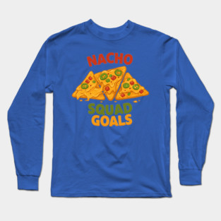 Nacho Squad Goals Long Sleeve T-Shirt