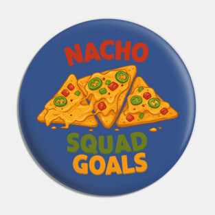 Nacho Squad Goals Pin