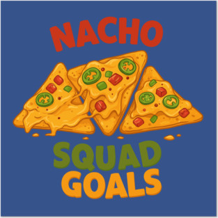 Nacho Squad Goals Posters and Art