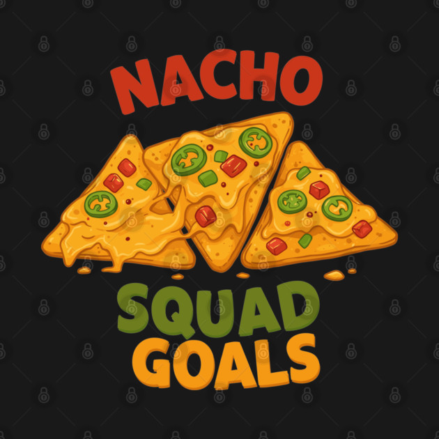 Nacho Squad Goals by enrynz