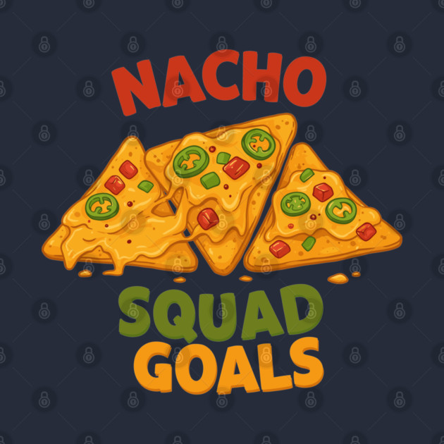 Nacho Squad Goals by enrynz