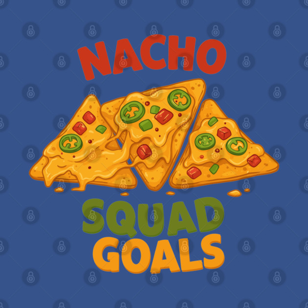 Nacho Squad Goals by enrynz