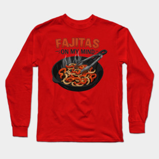 Fajitas on My Mind Long Sleeve T-Shirt