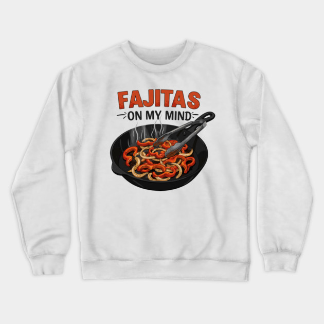 Fajitas on My Mind Crewneck Sweatshirt by enrynz