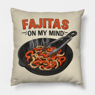 Fajitas on My Mind Pillow
