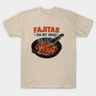 Fajitas on My Mind T-Shirt