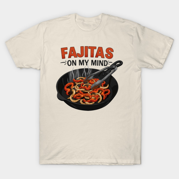 Fajitas on My Mind T-Shirt by enrynz