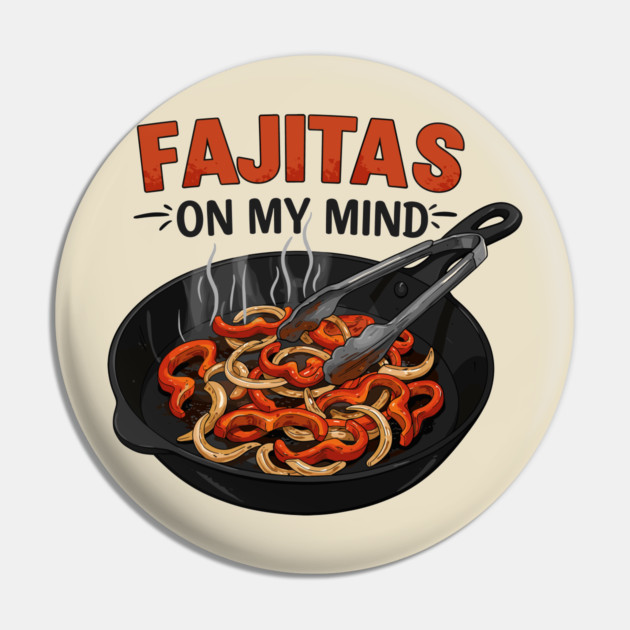 Fajitas on My Mind Pin by enrynz