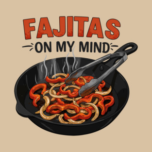 Fajitas on My Mind T-Shirt