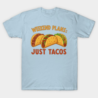 Weekend Plans: Just Tacos T-Shirt