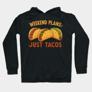 Weekend Plans: Just Tacos Hoodie