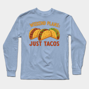 Weekend Plans: Just Tacos Long Sleeve T-Shirt