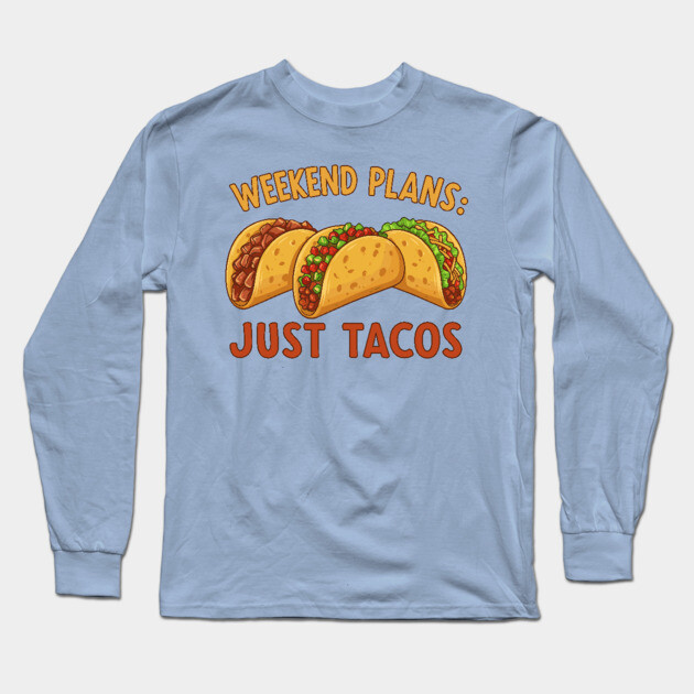 Weekend Plans: Just Tacos Long Sleeve T-Shirt by enrynz