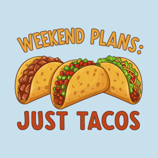 Weekend Plans: Just Tacos T-Shirt
