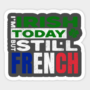 Funny St Patrick's Day I'm Irish Today But Still French Sticker