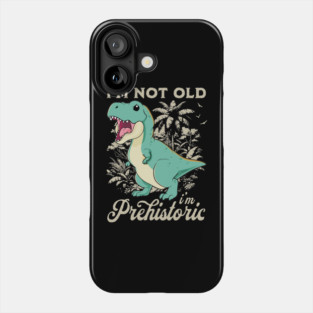 I'm Not Old I'm Prehistoric Phone Case