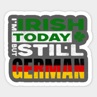 Funny St Patrick's Day I'm Irish Today But Still German Sticker