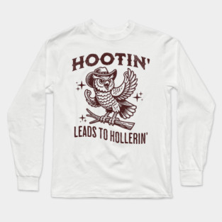 Hootin Leads To Hollerin Long Sleeve T-Shirt