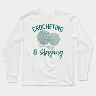 Crocheting & Slaying Long Sleeve T-Shirt