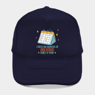 I Need Six Months of Vacation Hat