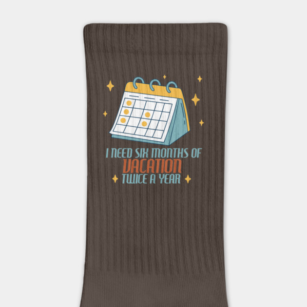 I Need Six Months of Vacation by DIGITAL MERCH CREATIONS