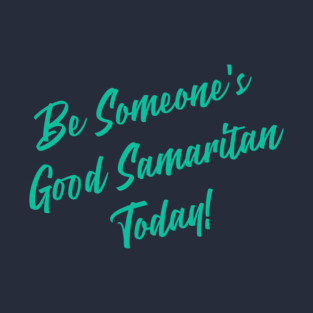 Be Someone's Good Samaritan Today T-Shirt