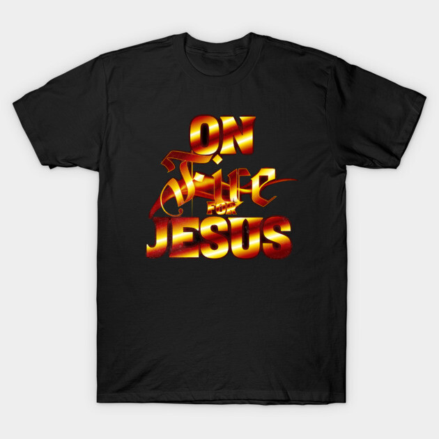 On Fire for Jesus – Christian Flame T-Shirt by Rox