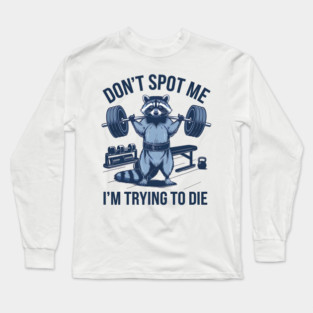 dont spot me im trying to die Long Sleeve T-Shirt