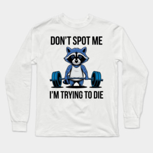 Funny racoon Don't Spot Me I'm Trying to Die Workout Gym Racoon Long Sleeve T-Shirt