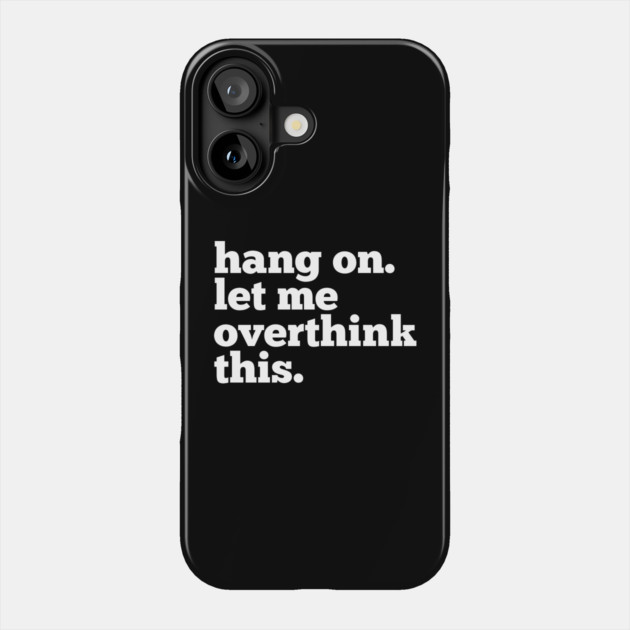 Let-Me-Overthink-This Phone Case by BlackMeme94