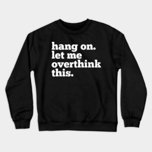 Let-Me-Overthink-This Crewneck Sweatshirt